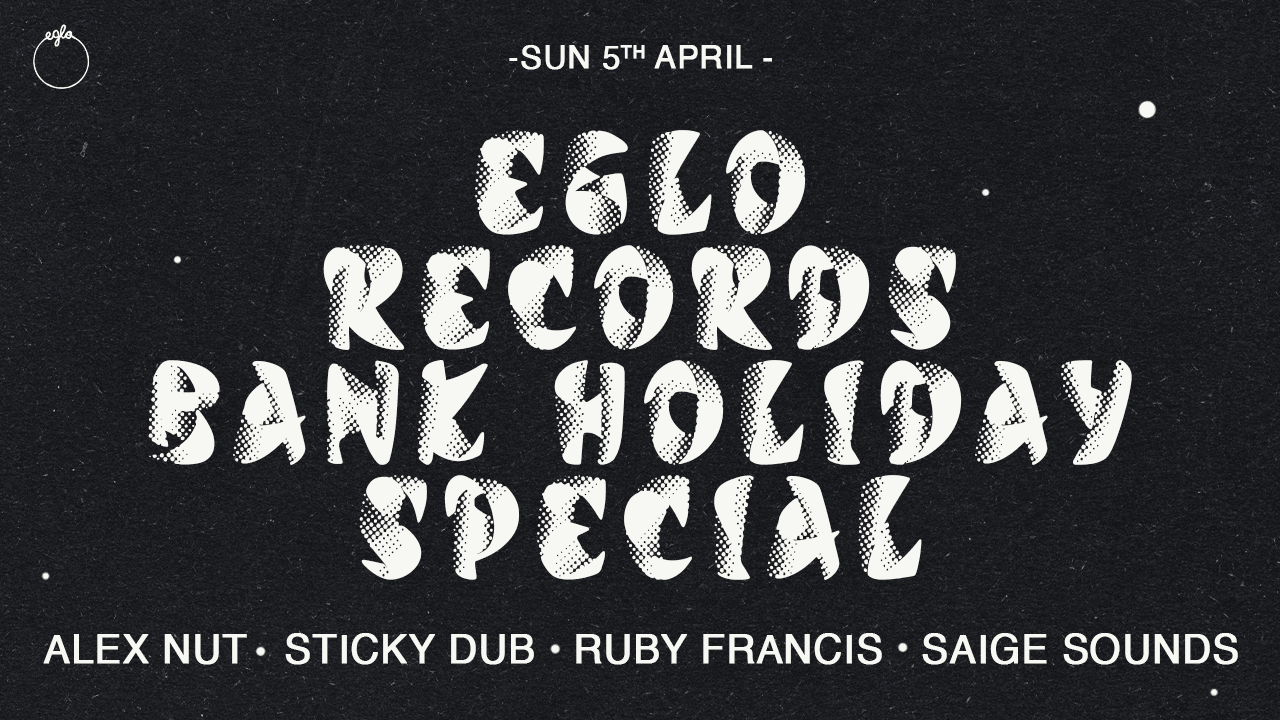 Eglo Records Bank Holiday Special: Sticky Dub, Alex Nut, Ruby Francis, Saige Sounds at The Carpet Shop