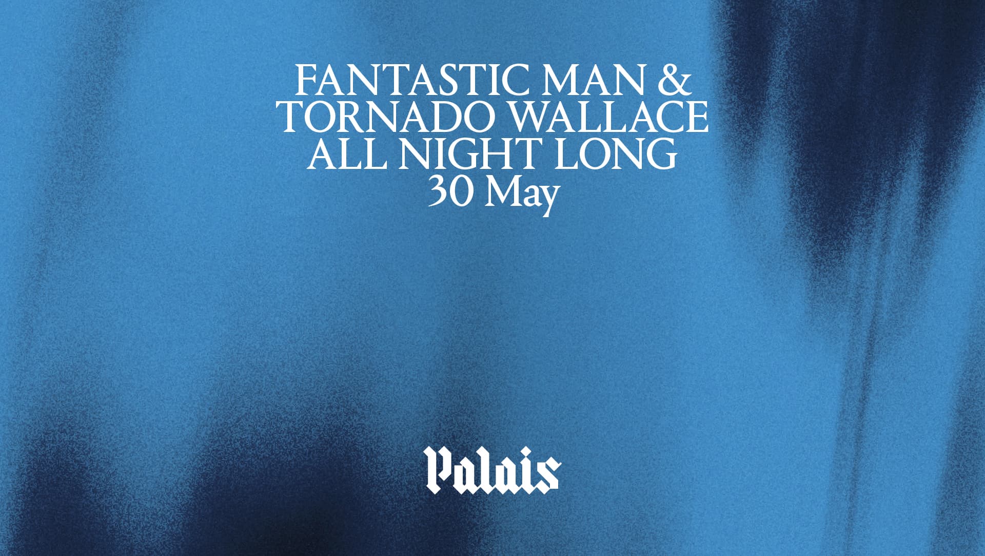Palais: Fantastic Man & Tornado Wallace (All Night Long) at Palais
