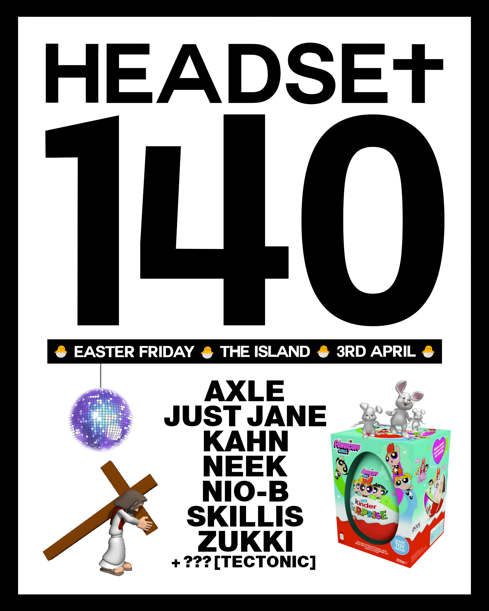 Headset140: Kahn & Neek, Just Jane, Axle, Nio-B, Zukki, Skillis + secret guest [Tectonic] at The Island