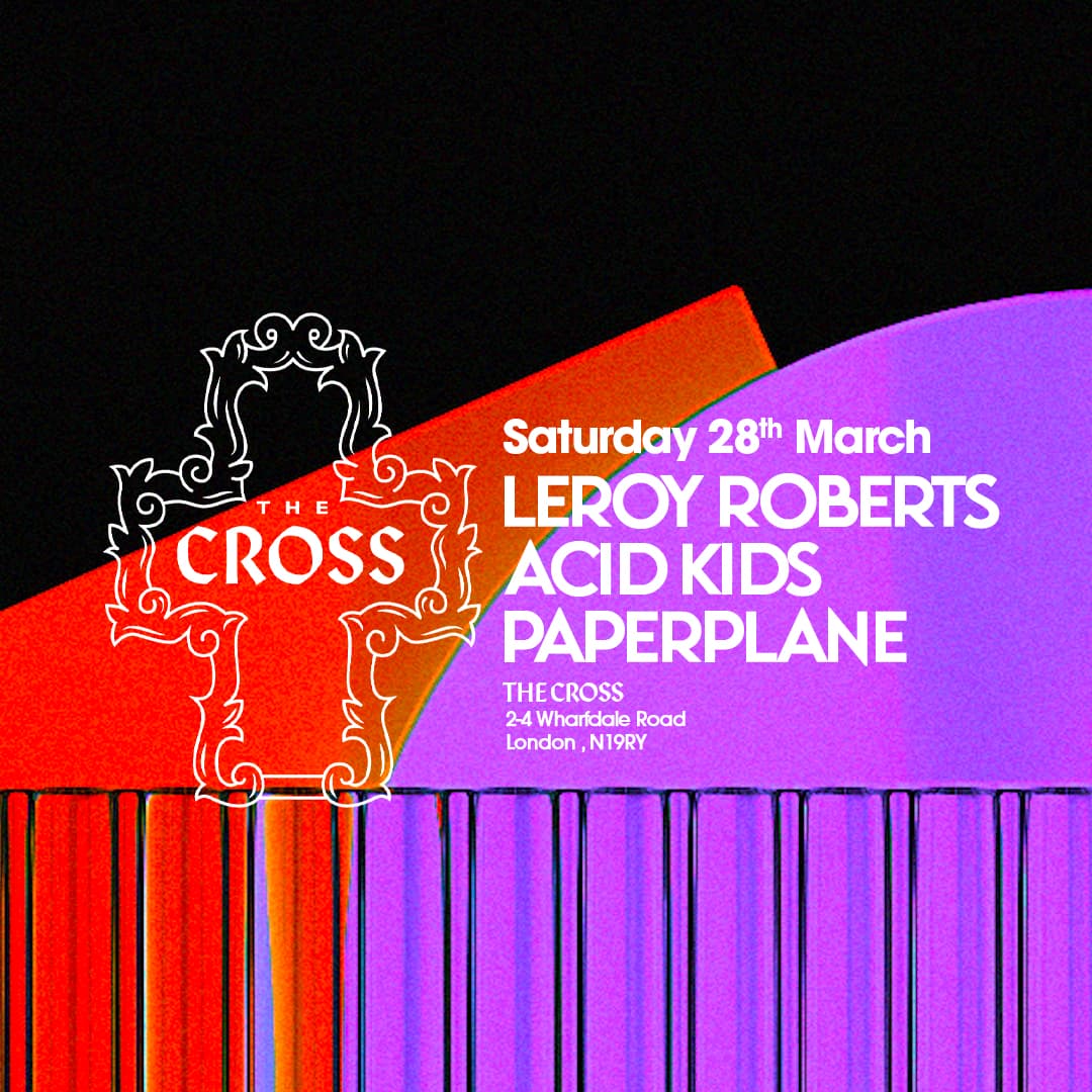 The Cross with Leroy Roberts, Acid Kids & Paperplane at The Cross London