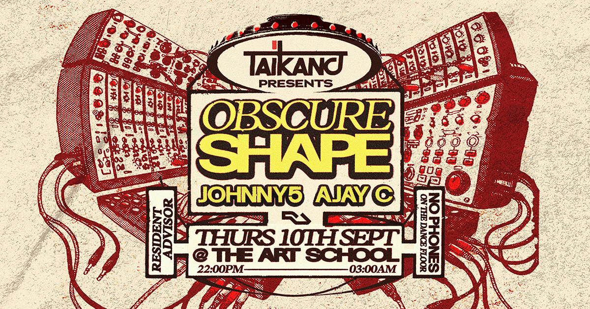 Taikano presents Obscure Shape with JOHNNY5 // AJAY C at The Art School