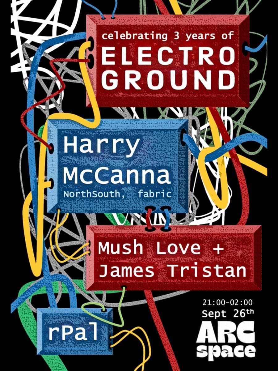 Electroground 3rd birthday at Arc Space - Harry McCanna, James Tristan, Mush Love & rPal at ARC Space