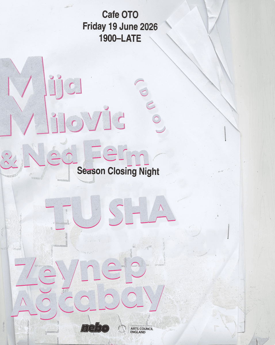 Mija Milovic & Ned Ferm (duo), Tu Sha, Zeynep Ağcabay: Nebo Arts #11 at Cafe OTO