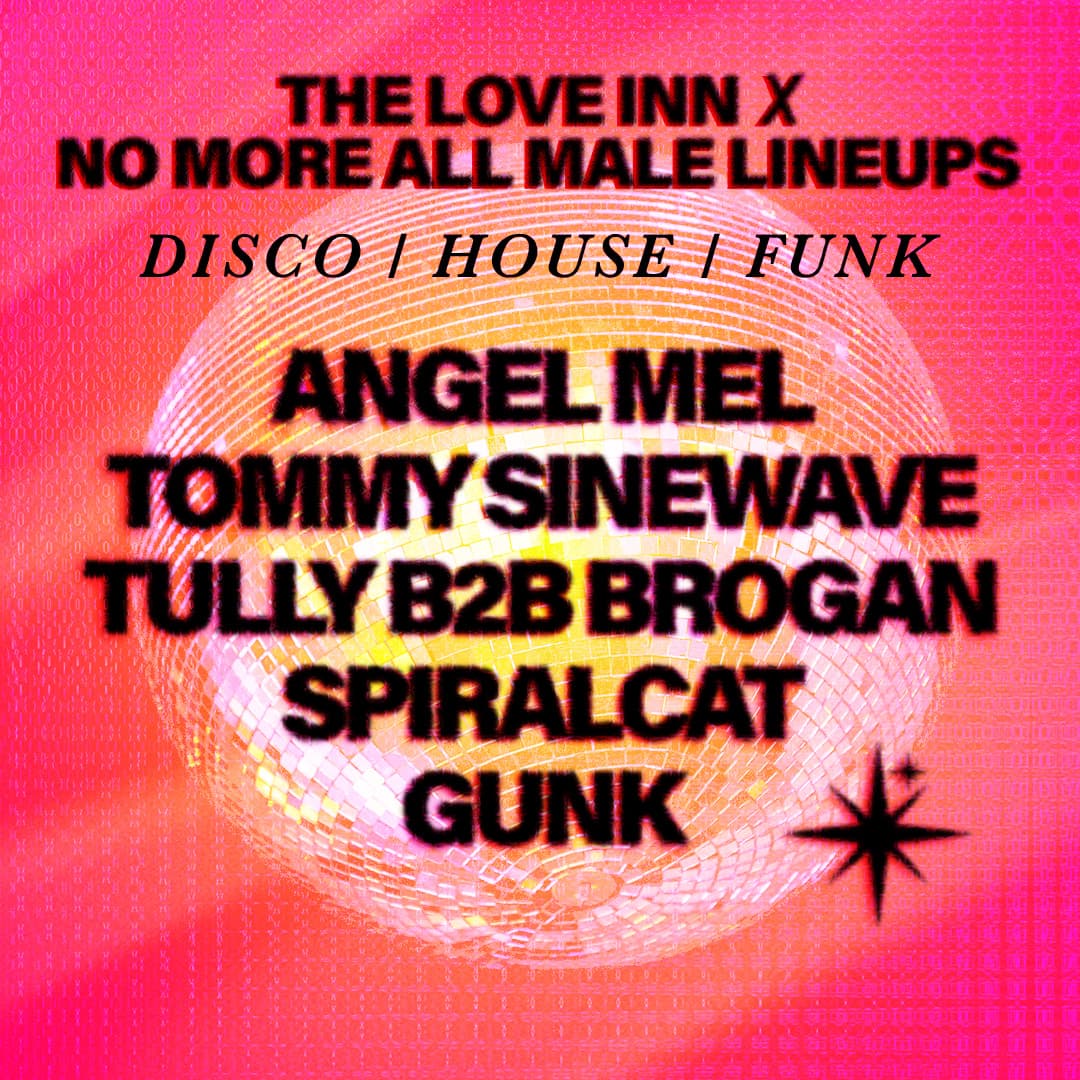 No More All Male Lineups with Angel Mel, Tommy Sinewave, Tully, Brogan + more at The Love Inn