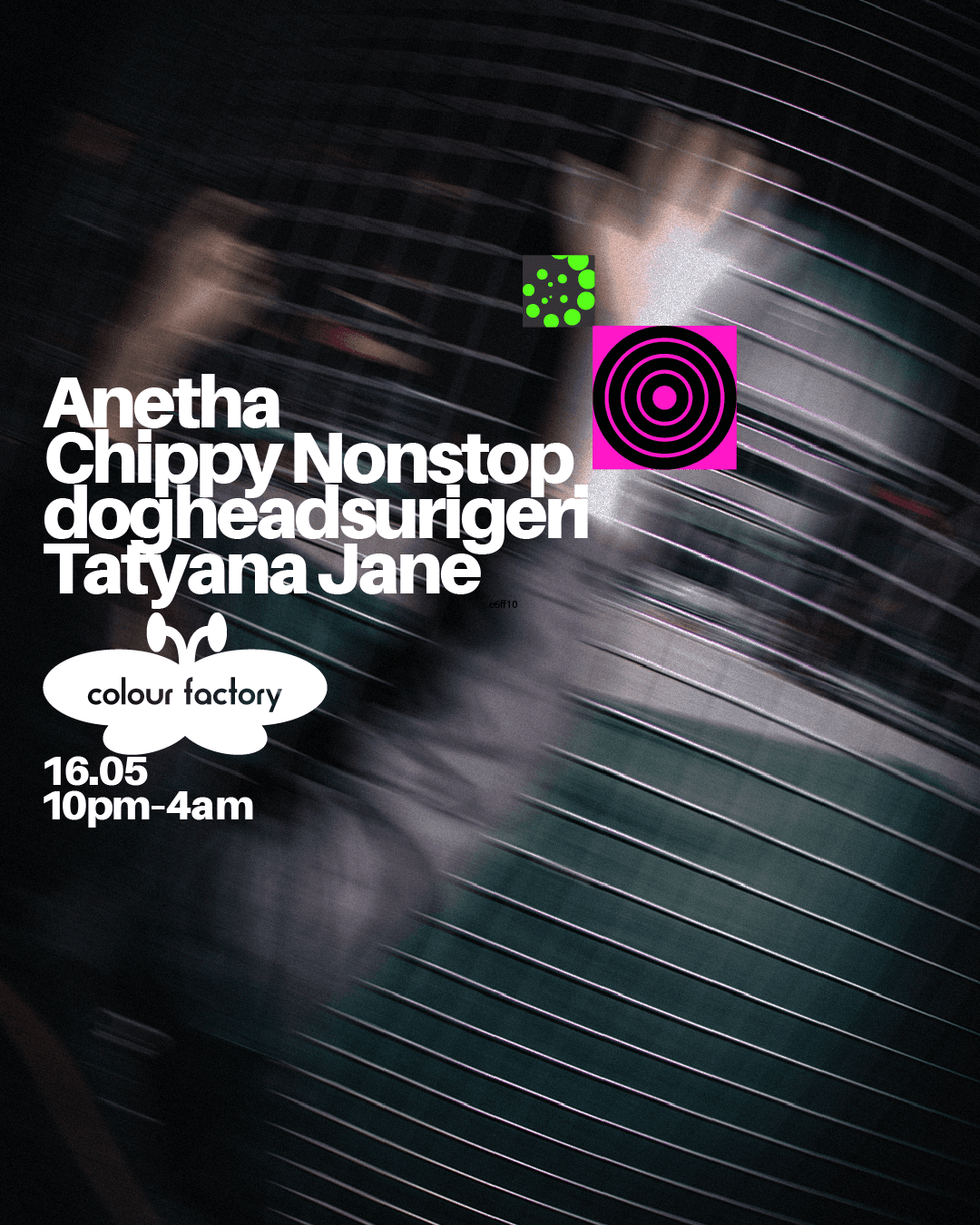 Anetha, Chippy Nonstop, dogheadsurigeri + Tatyana Jane at Colour Factory London