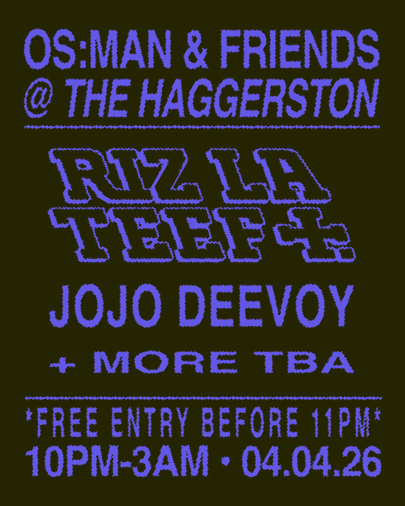  OS:MAN & FRIENDS @ The Haggerston II: RIZ LA TEEF & JOJO DEVOY (FREE B4 11PM) at The Haggerston